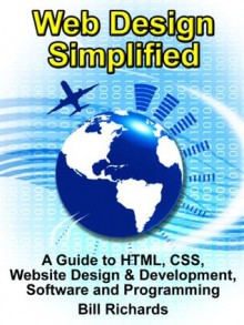 Web Design Simplified: A Guide to HTML, CSS, Website Design & Development, Software and Programming - Bill Richards