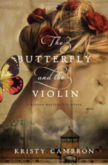 By Kristy Cambron The Butterfly and the Violin (A Hidden Masterpiece Novel) - Kristy Cambron