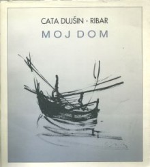 Moj dom: izabrane pjesme - Cata Dujšin-Ribar, Dragutin Tadijanović, Ivo Delalle, Ivo Frangeš