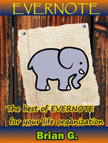 Evernote: The best of Evernote for Your Life Organization (Technical Guide Book 2) - Brian G.