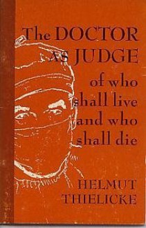 The Doctor as Judge of Who Shall Live and Who Shall Die - Helmut Thielicke, Edward A. Cooperrider