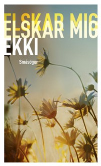 Elskar mig - elskar mig ekki - Johanne Algren, Eiríkur Örn Norðdahl, Magssanguaq Qujaukitsoq, Sari Peltoniemi, Kirste Paltto, Anna Vikström, Mette Honoré, Ingelin Røssland, Birgitte Rasmussen, Kari Levola, Erna Lynge, Annelis Johansson, Rakel Helmsdal, Jónína Leósdóttir, Lars Mæhle, Simon Issát Marai