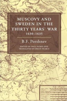 Muscovy and Sweden in the Thirty Years' War 1630 1635 - Boris Porshnev, Paul Dukes, Brian Pearce