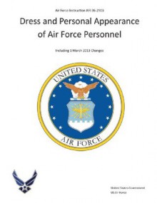 Air Force Instruction AFI 36-2903 Dress and Personal Appearance of Air Force Personnel Including 1 March 2013 Changes - United States Government Us Air Force