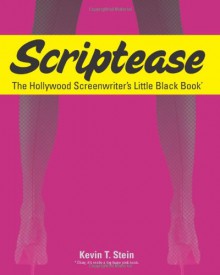 Scriptease: The Hollywood Screenwriter's Little Black Book - Kevin T. Stein