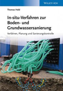 In-Situ-Verfahren Zur Boden- Und Grundwassersanierung: Planung, Verfahren Und Sanierungskontrolle - Thomas Held