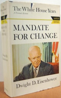 The White House Years : Mandate for Change, 1953-1956 - Dwight D. Eisenhower