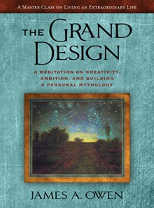 The Grand Design: A Meditation on Creativity, Ambition, and Building A Personal Mythology (The Meditations Book 3) - James A. Owen