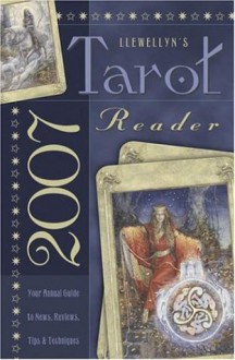 Llewellyn's 2007 Tarot Reader: Your Annual Guide to News, Reviews, Tips & Techniques (Llewellyn's Tarot Reader) - Llewellyn Publications