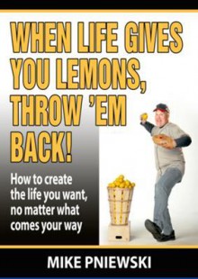 When Life Gives You Lemons, Throw 'em Back! - Mike Pniewski, Zuzana Urbanek