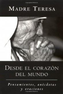 Desde el corazon del mundo: Pensamientos, anecdotas, y oraciones In the Heart of the World, Spanish-Language Edition - Madre Teresa