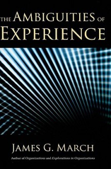 The Ambiguities of Experience - James G. March