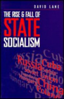 The Rise and Fall of State Socialism: Industrial Society and the Socialist State - David Eden Lane