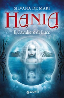 Il cavaliere di luce. Hania - Silvana De Mari