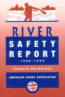 The American Canoe Association's River Safety Report 1996 - 1999 - Charlie Walbridge