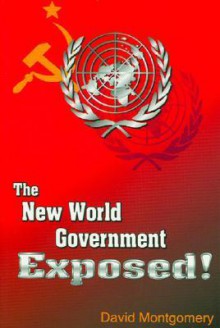 The New World Government Exposed! - David Montgomery