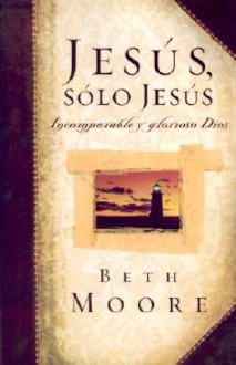 Jesus, Solo Jesus - Beth Moore