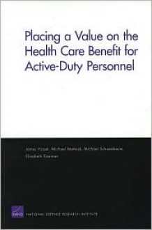 Placing a Value on the Health Care Benefit for Active Duty Personnel - James Hosek