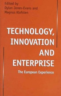 Technology, Innovation and Enterprise: The European Experience - Dylan Jones-Evans, Magnus Klofsten