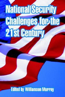 National Security Challenges for the 21st Century - Williamson Murray