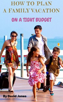 How To Plan A Family Vacation On A Tight Budget. - David jones