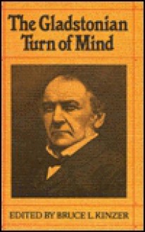 The Gladstonian Turn of Mind: Essays Presented to J.B. Conacher - J.B. Conacher, Bruce L. Kinzer