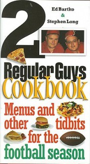 2 Regular Guys Cookbook: Menus and Other Tidbits for the Football Season - Ed Bartko, Stephen Long