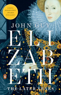 Elizabeth: The Later Years - John Guy