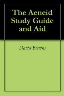 The Aeneid (Annotated) Study Guide and Aid - David Blevins