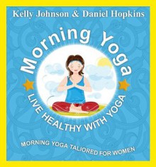 Morning Yoga for Weight Loss - Ancient Indian Yoga Fusion With Modern Techniques - Kelly Johnson, Daniel Hopkins