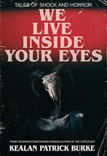 We Live Inside Your Eyes - Kealan Patrick Burke