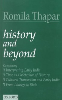 History and Beyond: Interpreting Early India, Time as a Metaphor of History, Cultural Transaction and Early India and from Lineage to State - Romila Thapar