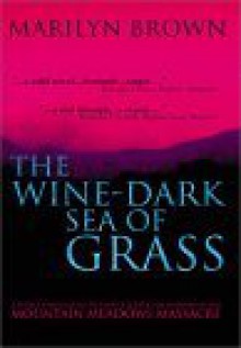 The Wine-Dark Sea of Grass: Mountain Meadows Massacre - Marilyn Brown