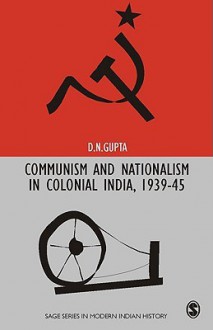 Communism and Nationalism in Colonial India, 1939-45 - D. N. Gupta, Bipan Chandra, Mridula Mukherjee