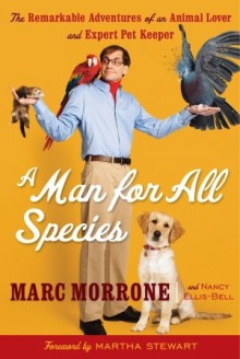 A Man for All Species: The Remarkable Adventures of an Animal Lover and Expert Pet Keeper - Marc Morrone, Nancy Ellis-Bell, Martha Stewart