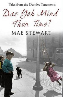 Dae Yeh Mind Thon Time?: Tales From The Dundee Tenements - Mae Stewart