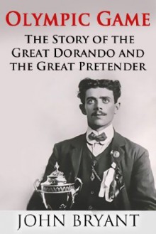 Olympic Game: The Story of The Great Dorando and The Great Pretender - John Bryant