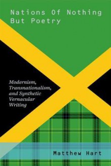 Nations of Nothing But Poetry: Modernism, Transnationalism, and Synthetic Vernacular Writing - Matthew Hart