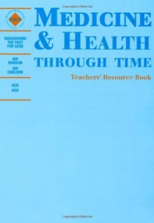 Medicine & Health Through Time: Teacher's Resource Book (Discovering the Past for GCSE) - Ian Dawson, Ian Coulson