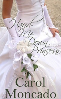 Hand-Me-Down Princess: Contemporary Christian Romance (The Brides of Belles Montagnes Book 1) - Carol Moncado