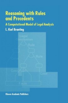 Reasoning with Rules and Precedents: A Computational Model of Legal Analysis - L. Karl Branting