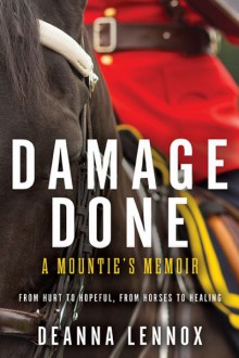 Damage Done : A Mountie's Memoir - Deanna Lennox