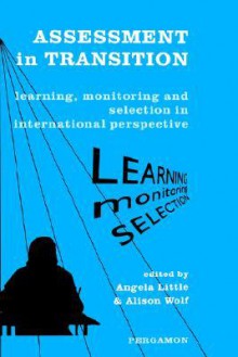 Assessment in Transition: Learning, Monitoring and Selection in International Perspective - A. Little, A. Wolf