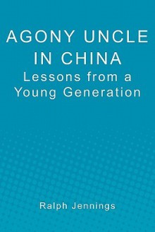 Agony Uncle in China: Lessons from a Young Generation - Ralph Jennings