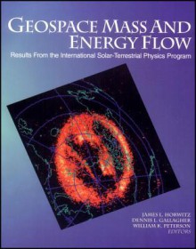 Geospace Mass and Energy Flow: Results from the International Solar-Terrestrial Physics Program - Joel Horowitz