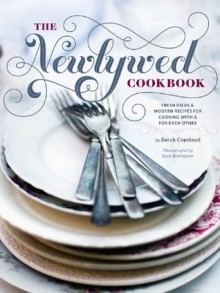 Newlywed Cookbook: Fresh Ideas & Modern Recipes for Cooking with & for Each Other - Sara Copeland, Sara Remington