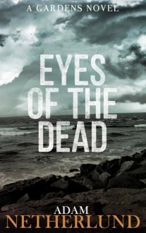 Eyes of the Dead (The Gardens, #1) - Adam Netherlund