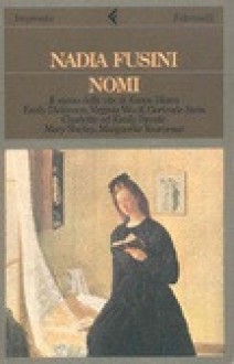 Nomi. Il suono della vita di Blixen, Dickinson, Woolf, Stein, Bronte, Shelley e Yourcenar - Nadia Fusini