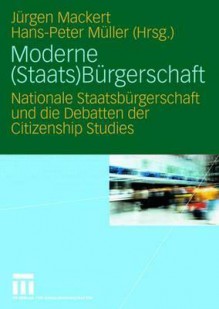 Moderne (Staats)Bürgerschaft: nationale Staatsbürgerschaft und die Debatten der Citizenship Studies - Jürgen Mackert, Hans-Peter Müller