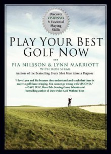 Play Your Best Golf Now: Discover Vision54's 8 Essential Playing Skills - Lynn Marriott, Pia Nilsson